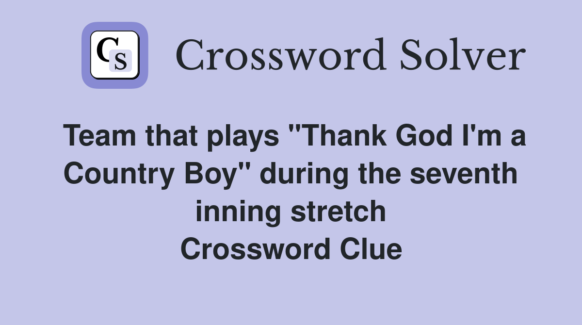 Team that plays "Thank God I'm a Country Boy" during the seventh inning stretch Crossword Clue